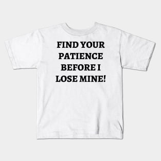 Find your patience before I lose mine Kids T-Shirt